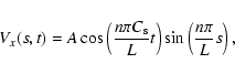 \begin{displaymath}V_x(s,t)=A \cos \left( {{n \pi C_{\rm s}}\over{L}} t\right)
\sin \left( {{n \pi}\over{L}} s\right),
\end{displaymath}
