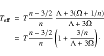 \begin{eqnarray*}T_{{\rm eff}} & = & T \frac {n-3/2}{n}\ \frac{\Lambda + 3 (\Ome...
...{n-3/2}{n} \left(1 + \frac {3/n}{\Lambda + 3 \Omega}\right)\cdot
\end{eqnarray*}