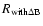 $R_{\rm with \Delta B}$