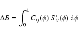 \begin{displaymath}
\Delta B = \int_{0}^{1} C_{ij}(\phi) \ S_V '(\phi) \ {\rm d}\phi
\end{displaymath}
