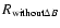 $R_{{\rm without} \Delta B}$