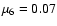 $\mu_6 = 0.07$