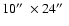 $10\hbox{$^{\prime\prime}$ }\times24\hbox{$^{\prime\prime}$ }$