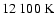 $12~100~{\rm K}$