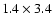 $1.4 \times 3.4$