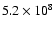 $5.2\times 10^{8}$
