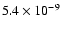 $5.4 \times 10^{-9}$