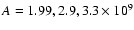 $A=1.99, 2.9, 3.3 \times 10^9$