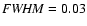 ${\it FWHM}= 0.03$