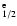 $_{1/2}^{\rm e}$