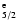 $_{5/2}^{\rm e}$