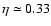 $\eta\simeq0.33$