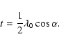 \begin{displaymath}
t = \frac{1}{2} \lambda_{0} \cos{\alpha}.
\end{displaymath}