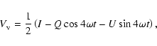 \begin{displaymath}
V_{_{\rm V}} = \frac{1}{2}
\left(
I-Q\cos{4 \omega t}-U\sin{4 \omega t}
\right),
\end{displaymath}