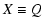 $\displaystyle X \equiv Q$