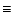 $\textstyle \equiv$
