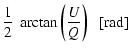 $\displaystyle \displaystyle\frac{1}{2} ~ \arctan{\displaystyle{\left(\frac{U }{Q }\right) }}~~~\mbox{[rad]}$