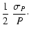 $\displaystyle \displaystyle\frac{1}{2} ~ \frac{\sigma_P}{P}\cdot$