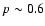$p\sim0.6$