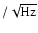 $/\sqrt{\mbox{Hz}}$