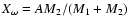 $X_\omega =AM_2/(M_1+M_2)$