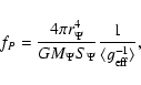 \begin{displaymath}f_P=\frac{4\pi r_\Psi ^4}{GM_\Psi S_\Psi }\frac 1{\langle g_{\rm eff}^{-1}\rangle},
\end{displaymath}