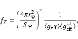 \begin{displaymath}f_T=\left( \frac{4\pi r_\Psi ^2}{S_\Psi }\right) ^2\frac
1{\langle g_{\rm eff}\rangle \langle g_{\rm eff}^{-1}\rangle},
\end{displaymath}
