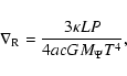 \begin{displaymath}\nabla _{\rm R}=\frac{3\kappa LP}{4acGM_\Psi T^4} ,
\end{displaymath}