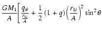 $\displaystyle \frac{GM_1}A\Bigg[ \frac{q_\psi }{\frac{r_{1i}}A}+\frac
12\left( 1+q\right) \left( \frac{r_{1i}}A\right) ^2\sin ^2\theta$