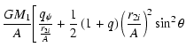 $\displaystyle \frac{GM_1}A\Bigg[ \frac{q_\psi }{\frac{r_{2i}}A}+\frac
12\left( 1+q\right) \left( \frac{r_{2i}}A\right) ^2\sin ^2\theta$
