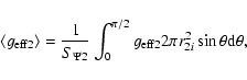 \begin{displaymath}\langle g_{\rm eff2}\rangle=\frac 1{S_{\Psi 2}}\int_0^{\pi
/2}g_{\rm eff2}2\pi r_{2i}^2\sin \theta {\rm d}\theta ,
\end{displaymath}