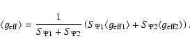 \begin{displaymath}\langle g_{\rm eff}\rangle=\frac 1{S_{\Psi 1}+S_{\Psi 2}}\lef...
...\rm eff1}\rangle+S_{\Psi 2}\langle g_{\rm eff2}\rangle\right).
\end{displaymath}