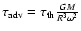 $\tau _{\rm adv}=\tau
_{\rm th}\frac{GM}{R^3\omega ^2}$