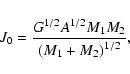 \begin{displaymath}J_0=\frac{G^{1/2}A^{1/2}M_1M_2}{\left( M_1+M_2\right) ^{1/2}} ,
\end{displaymath}