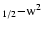 $_{1/2}{-}\rm w^{2}$