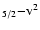 $_{5/2}{-}\rm v^{2}$