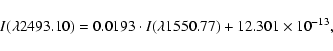 \begin{displaymath}I(\lambda2493.10) = 0.0193 \cdot I(\lambda1550.77) + 12.301 \times 10^{-13},
\end{displaymath}