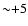 ${\sim}{+}5$