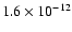 $1.6 \times 10^{-12}$