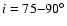 $i = 75{-}90^\circ$
