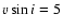 $v\sin i=5$