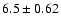 $6.5 \pm 0.62$