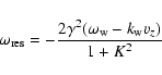 \begin{displaymath}\omega_{{\rm res}} = -\frac{2 \gamma^2(\omega_{{\rm w}} - k_{{\rm w}} v_z)}{1 + K^2}
\end{displaymath}