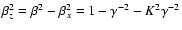 $\beta^2_z = \beta^2 - \beta^2_x = 1 - \gamma^{-2} - K^2\gamma^{-2}$