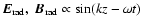 $\vec{E}_{{\rm rad}},\;\vec{B}_{{\rm rad}} \propto \sin(k z -
\omega t)$
