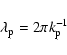 \begin{displaymath}\lambda_{{\rm p}} = 2\pi k_{{\rm p}}^{-1}
\end{displaymath}