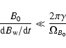 \begin{displaymath}\frac{B_0}{\mbox{d}B_{{\rm w}}/\mbox{d}t} \ll \frac{2 \pi \gamma}{\Omega_{B_0}}
\end{displaymath}