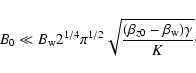 \begin{displaymath}B_0 \ll B_{\rm w}2^{1/4}\pi^{1/2}\sqrt{\frac{(\beta_{z0} - \beta_{{\rm w}})\gamma}{K}}\cdot
\end{displaymath}