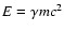 $E = \gamma m c^2 $