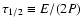 $\tau_{1/2} \equiv E/(2P)$